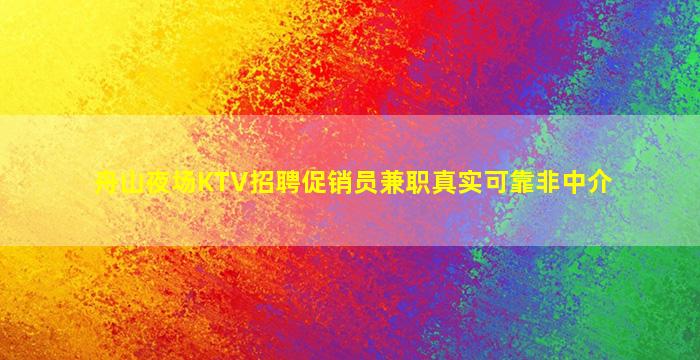 舟山夜场KTV招聘促销员兼职真实可靠非中介